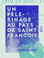 Download this eBook Un pèlerinage au pays de saint François
