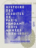 Télécharger le livre :  Histoire des jésuites de Paris pendant trois années (1624-1626)