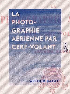 Téléchargez le livre :  La Photographie aérienne par cerf-volant