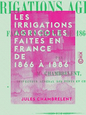 Téléchargez le livre :  Les Irrigations agricoles faites en France de 1866 à 1886