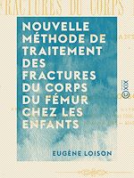 Télécharger le livre :  Nouvelle méthode de traitement des fractures du corps du fémur chez les enfants