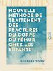 Télécharger le livre :  Nouvelle méthode de traitement des fractures du corps du fémur chez les enfants