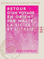 Télécharger le livre :  Retour d'un voyage en Orient par Malte, la Sicile et l'Italie