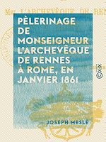 Download this eBook Pèlerinage de monseigneur l'archevêque de Rennes à Rome, en janvier 1861