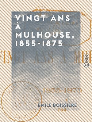 Téléchargez le livre :  Vingt ans à Mulhouse, 1855-1875