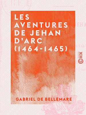 Téléchargez le livre :  Les Aventures de Jehan d'Arc (1464-1465)