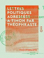 Télécharger le livre :  Lettres politiques adressées à Timon par Théophraste