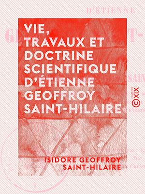 Téléchargez le livre :  Vie, travaux et doctrine scientifique d'Étienne Geoffroy Saint-Hilaire