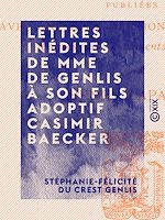 Download this eBook Lettres inédites de Mme de Genlis à son fils adoptif Casimir Baecker
