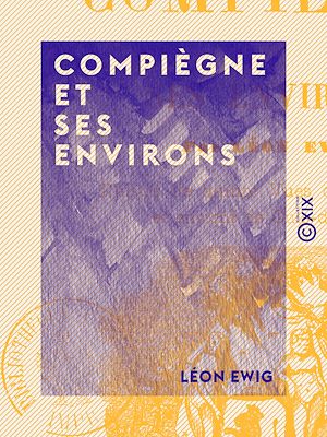 Téléchargez le livre :  Compiègne et ses environs