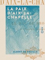 Télécharger le livre :  La Paix d'Aix-la-Chapelle