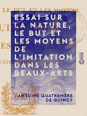 Téléchargez le livre :  Essai sur la nature, le but et les moyens de l'imitation dans les beaux-arts