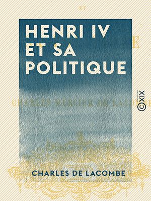 Téléchargez le livre :  Henri IV et sa politique