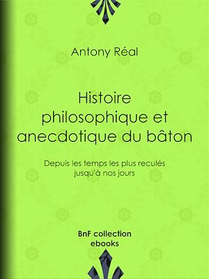 Téléchargez le livre :  Histoire philosophique et anecdotique du bâton