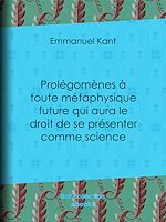 Télécharger le livre :  Prolégomènes à toute métaphysique future qui aura le droit de se présenter comme science