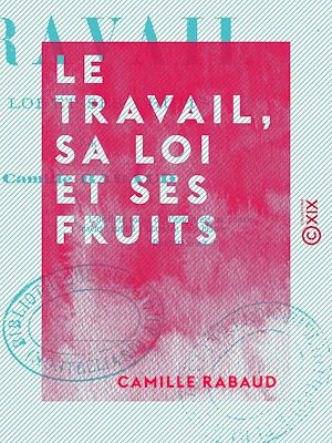 Téléchargez le livre :  Le Travail, sa loi et ses fruits