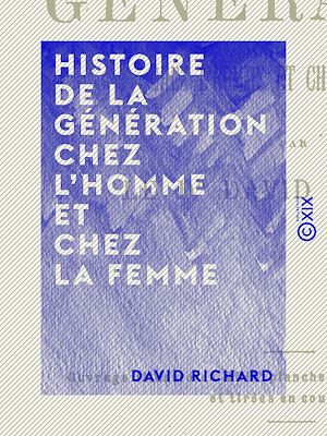 Téléchargez le livre :  Histoire de la génération chez l'homme et chez la femme
