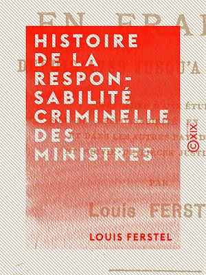 Téléchargez le livre :  Histoire de la responsabilité criminelle des ministres