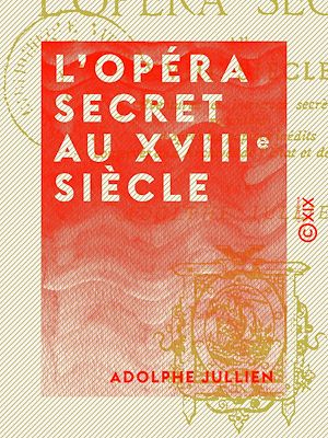Téléchargez le livre :  L'Opéra secret au XVIIIe siècle