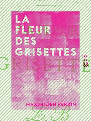 Téléchargez le livre :  La Fleur des grisettes