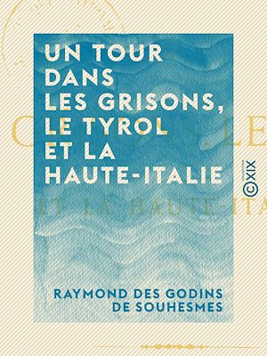 Téléchargez le livre :  Un tour dans les Grisons, le Tyrol et la Haute-Italie