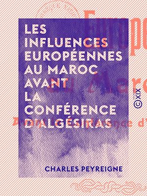 Téléchargez le livre :  Les Influences européennes au Maroc avant la Conférence d'Algésiras