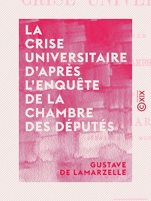 Téléchargez le livre :  La Crise universitaire d'après l'enquête de la Chambre des députés