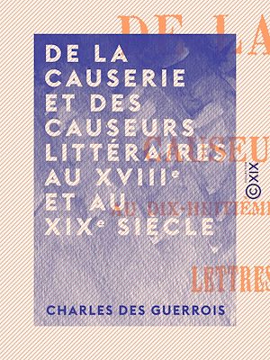 Téléchargez le livre :  De la causerie et des causeurs littéraires au XVIIIe et au XIXe siècle