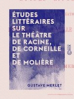 Télécharger le livre :  Études littéraires sur le théâtre de Racine, de Corneille et de Molière