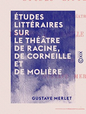 Téléchargez le livre :  Études littéraires sur le théâtre de Racine, de Corneille et de Molière