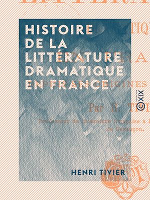 Téléchargez le livre :  Histoire de la littérature dramatique en France