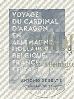 Télécharger le livre :  Voyage du cardinal d'Aragon en Allemagne, Hollande, Belgique, France et Italie