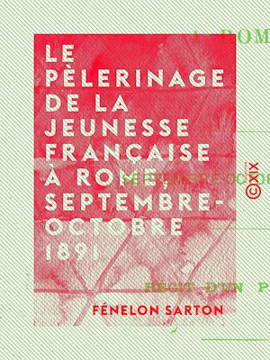 Téléchargez le livre :  Le Pèlerinage de la jeunesse française à Rome, septembre-octobre 1891