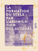 Télécharger le livre :  La Formation du style par l'assimilation des auteurs