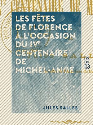 Téléchargez le livre :  Les Fêtes de Florence à l'occasion du IVe centenaire de Michel-Ange