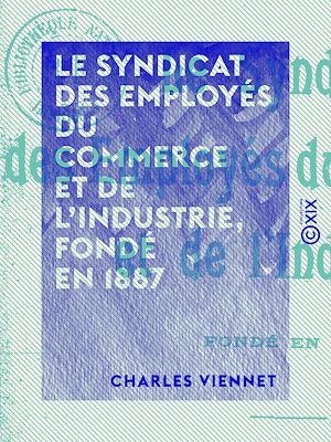 Téléchargez le livre :  Le Syndicat des employés du commerce et de l'industrie, fondé en 1887