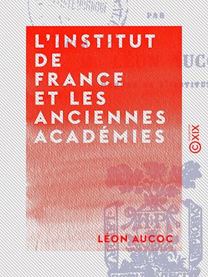 Téléchargez le livre :  L'Institut de France et les anciennes académies