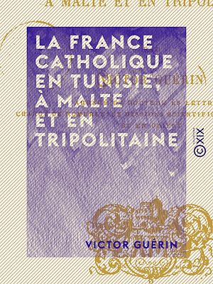 Téléchargez le livre :  La France catholique en Tunisie, à Malte et en Tripolitaine