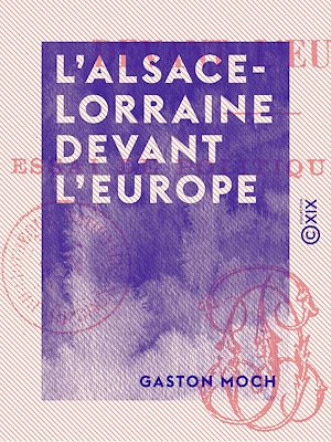 Téléchargez le livre :  L'Alsace-Lorraine devant l'Europe