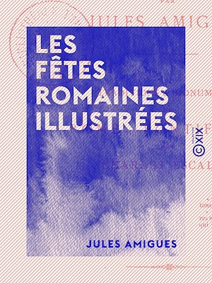 Téléchargez le livre :  Les Fêtes romaines illustrées