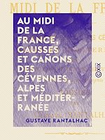 Télécharger le livre :  Au midi de la France, causses et cañons des Cévennes, Alpes et Méditerranée