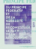 Télécharger le livre :  Du principe fédératif et de la nécessité de reconstituer le parti de la révolution