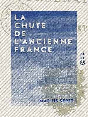 Téléchargez le livre :  La Chute de l'ancienne France