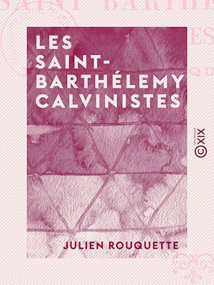 Téléchargez le livre :  Les Saint-Barthélemy calvinistes