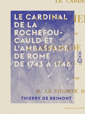 Téléchargez le livre :  Le Cardinal de La Rochefoucauld et l'ambassade de Rome de 1743 à 1748