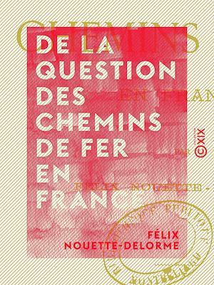 Téléchargez le livre :  De la question des chemins de fer en France