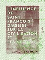 Télécharger le livre :  L'Influence de Saint François d'Assise sur la civilisation et les arts