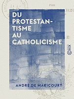 Télécharger le livre :  Du protestantisme au catholicisme