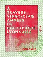 Download this eBook À travers vingt-cinq années de bibliophilie lyonnaise