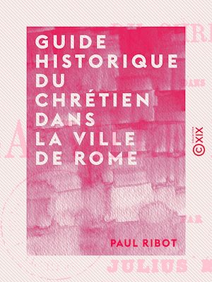 Téléchargez le livre :  Guide historique du chrétien dans la ville de Rome